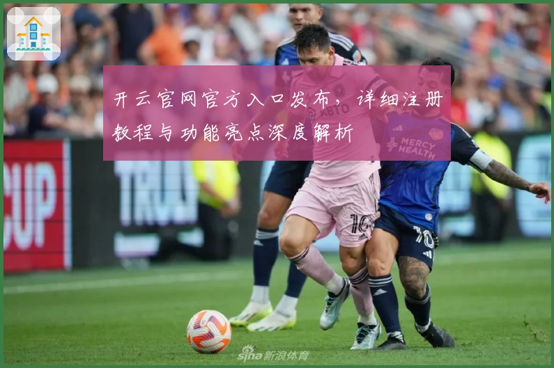 开云官网官方入口发布，详细注册教程与功能亮点深度解析