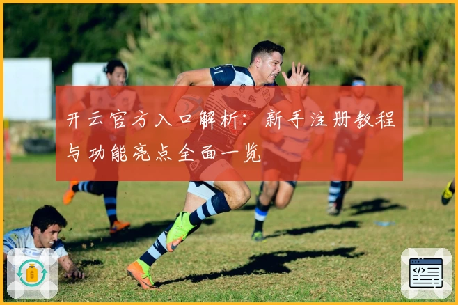 开云官方入口解析:新手注册教程与功能亮点全面一览