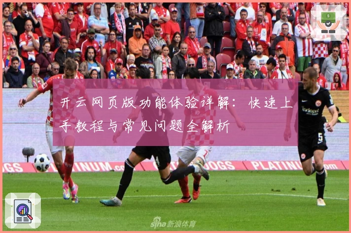 开云网页版功能体验详解:快速上手教程与常见问题全解析