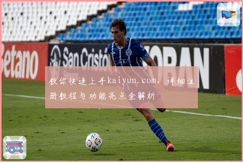 教你快速上手kaiyun.com,详细注册教程与功能亮点全解析