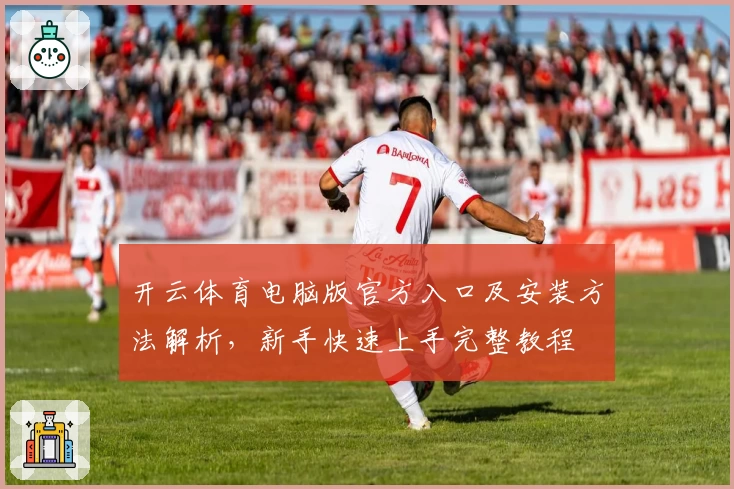 开云体育电脑版官方入口及安装方法解析，新手快速上手完整教程
