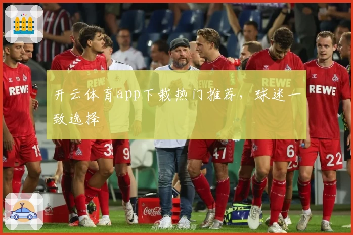 开云体育app下载热门推荐，球迷一致选择